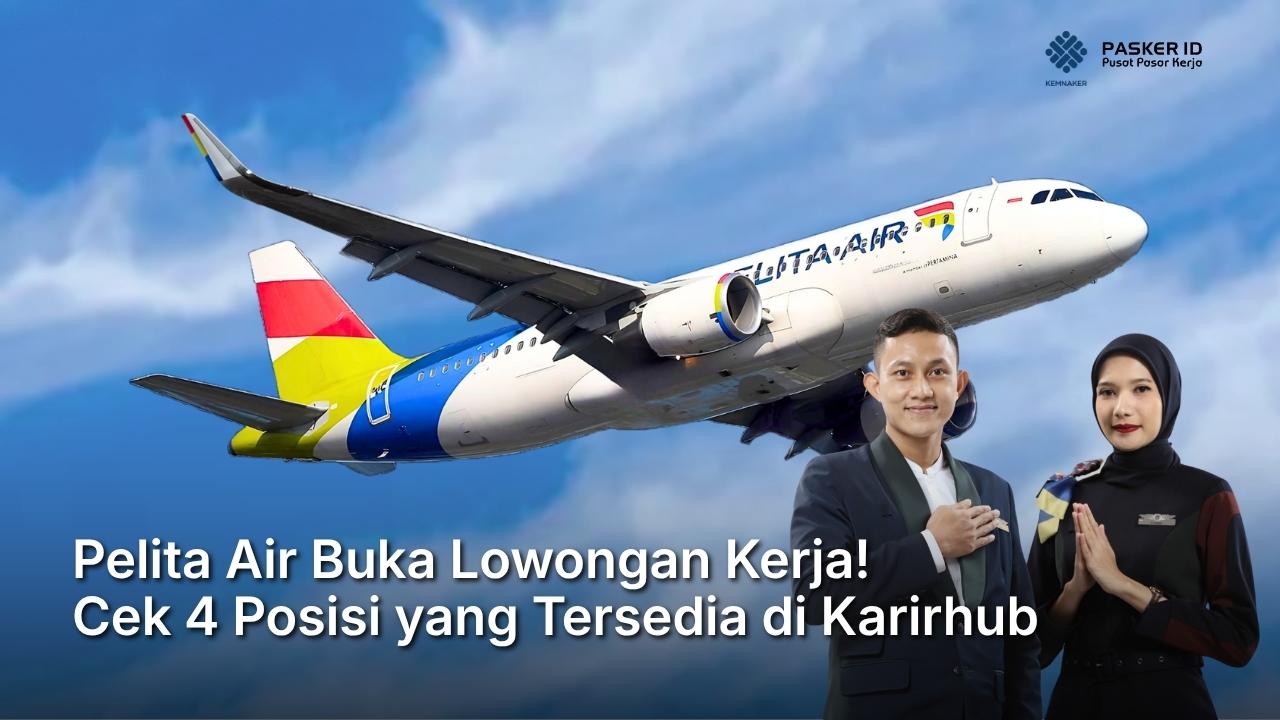 Pelita Air Buka Lowongan Kerja! Cek 4 Posisi yang Tersedia di Karirhub